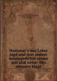 Hadamar's von Laber Jagd und drei andere minnegedichte seiner zeit und weise: Des minners klage