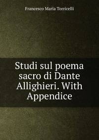 Studi sul poema sacro di Dante Allighieri. With Appendice