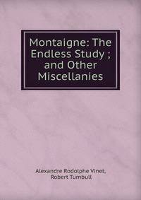 Montaigne: The Endless Study ; and Other Miscellanies