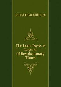 The Lone Dove: A Legend of Revolutionary Times