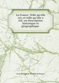 La France. Telle qu'elle est, et telle qu'elle a ?t?; on Description historique et g?ographique .