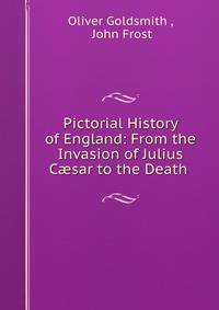 Pictorial History of England: From the Invasion of Julius C?sar to the Death .