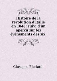 Histoire de la r?volution d'Italie en 1848: suivi d'un aper?u sur les ?v?nements des six .