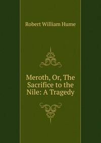 Meroth, Or, The Sacrifice to the Nile: A Tragedy