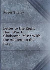 Letter to the Right Hon. Wm. E. Gladstone, M.P.: With the Address to the Jury