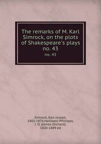 The remarks of M. Karl Simrock, on the plots of Shakespeare`s plays. no. 43