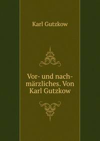 Vor- und nach-marzliches. Von Karl Gutzkow