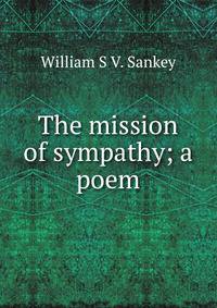 The mission of sympathy; a poem