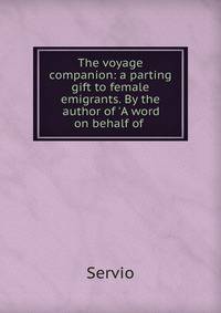 The voyage companion: a parting gift to female emigrants. By the author of 'A word on behalf of .