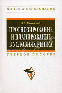 Прогнозирование и планирование в условиях рынка: Учебное пособие Л.Е. Басовский. - (Высшее образование: Бакалавриат)., (Гриф)