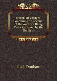 Journal of Voyages: Containing an Account of the Author's Being Twice Captured by the English .