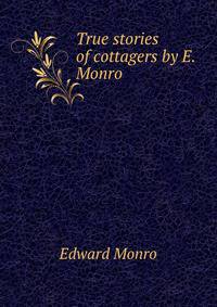 True stories of cottagers by E. Monro.
