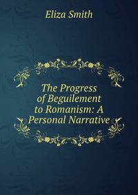 The Progress of Beguilement to Romanism: A Personal Narrative