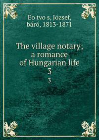The village notary; a romance of Hungarian life. 3