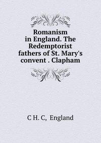 Romanism in England. The Redemptorist fathers of St. Mary's convent . Clapham