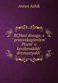 RCHas? dosuga, s" prisovokuplen?em" Pisem" o kerchenskikh" drevnostyakh".