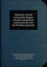 Sabrinae corolla in hortulis Regiae scholae salopiensis contexuerunt tres viri floribus legendis