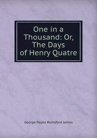 One in a Thousand: Or, The Days of Henry Quatre