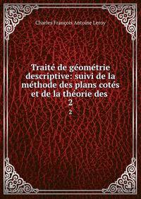 Traite de geometrie descriptive: suivi de la methode des plans cotes et de la theorie des .