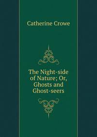 The Night-side of Nature; Or, Ghosts and Ghost-seers