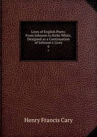 Lives of English Poets: From Johnson to Kirke White, Designed as a Continuation of Johnson's Lives