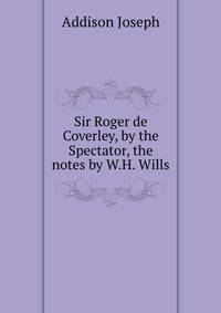 Sir Roger de Coverley, by the Spectator, the notes by W.H. Wills