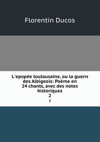 L'epop?e toulousaine, ou la guerre des Albigeois: Po?me en 24 chants, avec des notes historiques