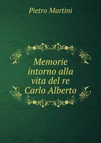 Memorie intorno alla vita del re Carlo Alberto