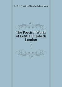 The Poetical Works of Letitia Elizabeth Landon. 1