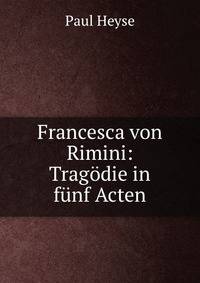 Francesca von Rimini: Tragodie in funf Acten