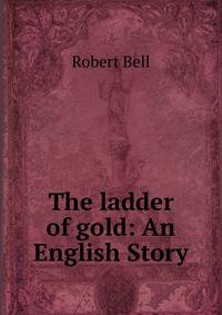The ladder of gold: An English Story