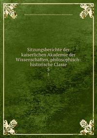 Sitzungsberichte der kaiserlichen Akademie der Wissenschaften, philosophisch-historische Classe. 5