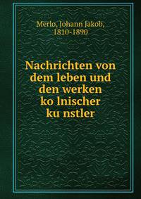 Nachrichten von dem leben und den werken ko?lnischer ku?nstler