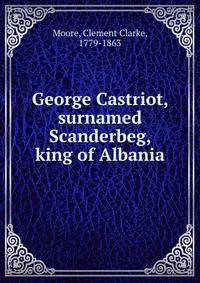 George Castriot, surnamed Scanderbeg, king of Albania