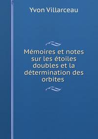 Memoires et notes sur les etoiles doubles et la determination des orbites .