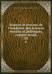S?ances et travaux de l'Acad?mie des sciences morales et politiques, compte rendu
