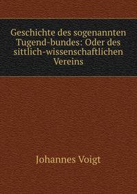 Geschichte des sogenannten Tugend-bundes: Oder des sittlich-wissenschaftlichen Vereins