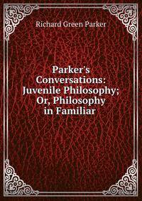 Parker's Conversations: Juvenile Philosophy; Or, Philosophy in Familiar .