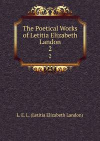The Poetical Works of Letitia Elizabeth Landon. 2