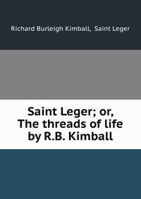 Saint Leger; or, The threads of life by R.B. Kimball.
