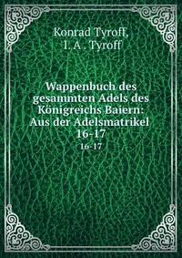 Wappenbuch des gesammten Adels des Knigreichs Baiern: Aus der Adelsmatrikel .. 16-17