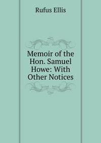 Memoir of the Hon. Samuel Howe: With Other Notices