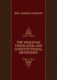 THE WESLEYAN VINDICATOR AND CONSTITUTIONAL METHODIST