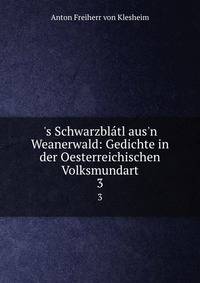 's Schwarzbl?tl aus'n Weanerwald: Gedichte in der Oesterreichischen Volksmundart