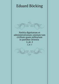 Notitia dignitatum et administrationum omnium tam civilium quam militarium in partibus Orientis .. 2, pt. 2