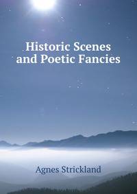 Historic Scenes and Poetic Fancies