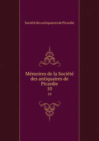 Mmoires de la Socit des antiquaires de Picardie. 10