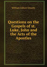 Questions on the Gospels of st. Luke, John and the Acts of the Apostles