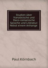 Studien uber franzosische und Daco-romanische Sprache und Literatur: Nebst einem Anhange .