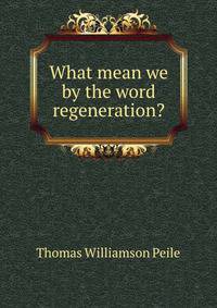 What mean we by the word regeneration?